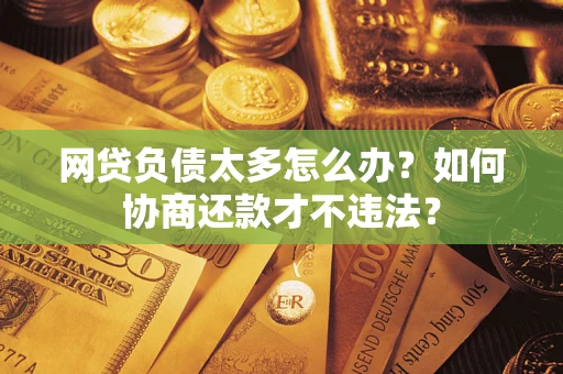 济南网贷负债太多怎么办？如何协商还款才不违法？