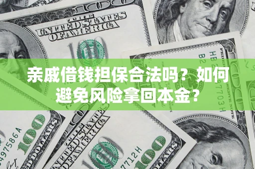济南亲戚借钱担保合法吗？如何避免风险拿回本金？