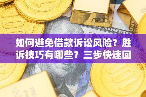 济南如何避免借款诉讼风险？胜诉技巧有哪些？三步快速回款！