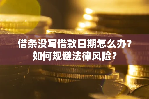 济南借条没写借款日期怎么办？如何规避法律风险？